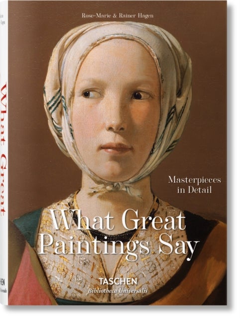 What Great Paintings Say. 100 Masterpieces in Detail - Masterpieces in Detail