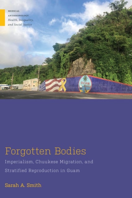 Forgotten Bodies - Imperialism, Chuukese Migration, and Stratified Reproduction in Guam