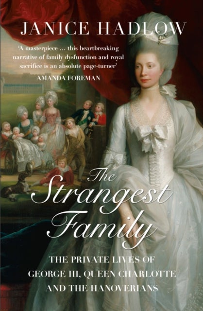 The Strangest Family - The Private Lives of George III, Queen Charlotte and the Hanoverians