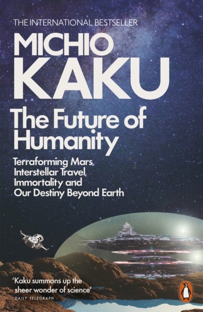 The Future of Humanity - Terraforming Mars, Interstellar Travel, Immortality, and Our Destiny Beyond