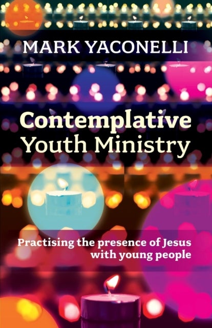 Contemplative Youth Ministry - Practising the Presence of Jesus with Young People