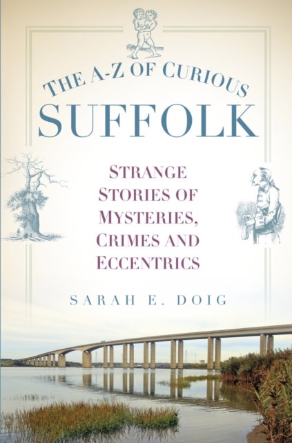 The A-Z of Curious Suffolk - Strange Stories of Mysteries, Crimes and Eccentrics