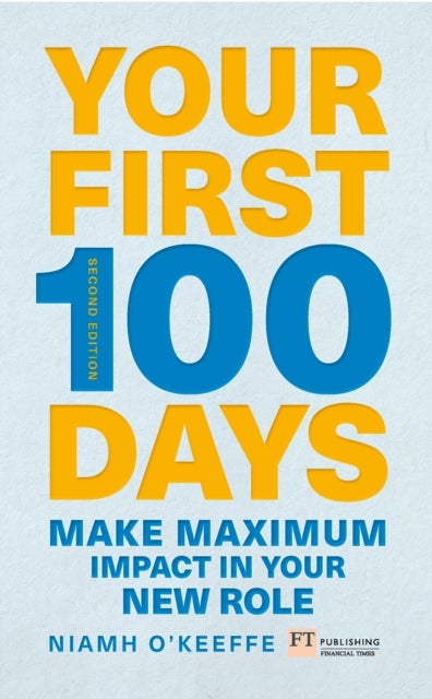 Your First 100 Days - Make maximum impact in your new role [Updated and Expanded]