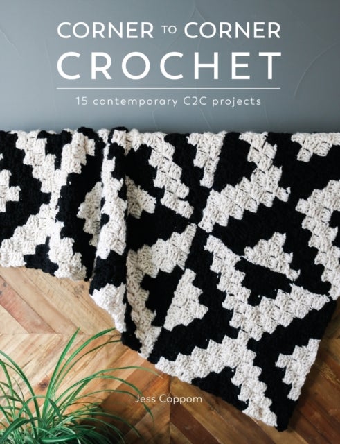 Corner to Corner Crochet - 15 Contemporary C2c Projects