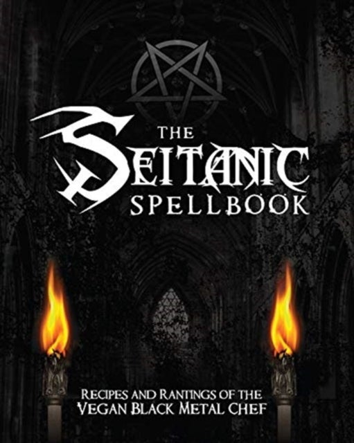 The Seitanic Spellbook - Recipes and Rantings of the Vegan Black Metal Chef