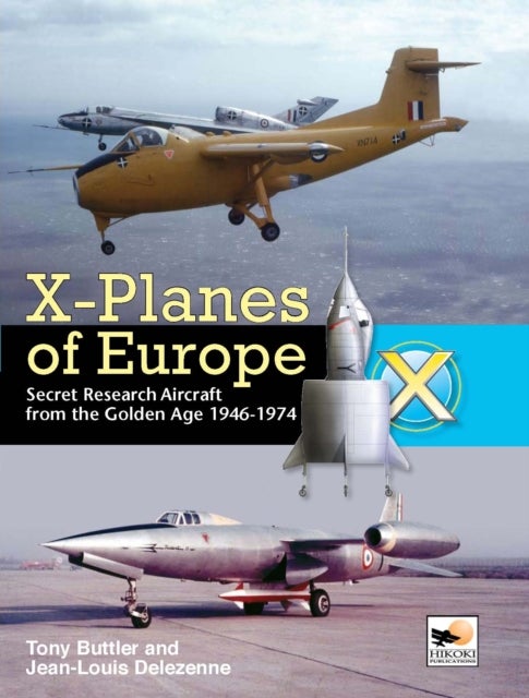 X-Planes Of Europe - Secret Research Aircraft from the Golden Age 1946-1974