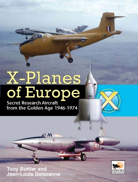 X-Planes Of Europe - Secret Research Aircraft from the Golden Age 1946-1974