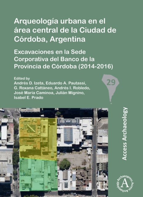 Arqueologia urbana en el area central de la Ciudad de Cordoba, Argentina - Excavaciones en la Sede Corporativa del Banco de la Provincia de Cordoba (2014-2016)