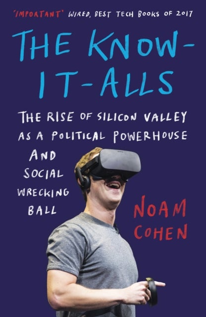 The Know-It-Alls - The Rise of Silicon Valley as a Political Powerhouse and Social Wrecking Ball