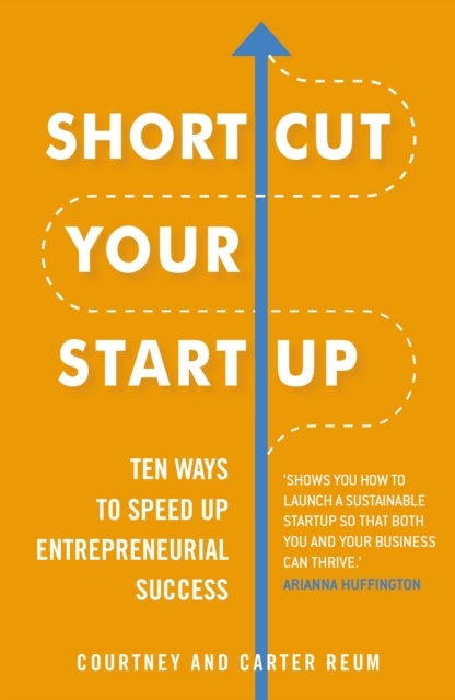Shortcut Your Startup: Ten Ways to Speed Up Entrepreneurial Success - Ten Ways to Speed Up Entrepreneurial Success