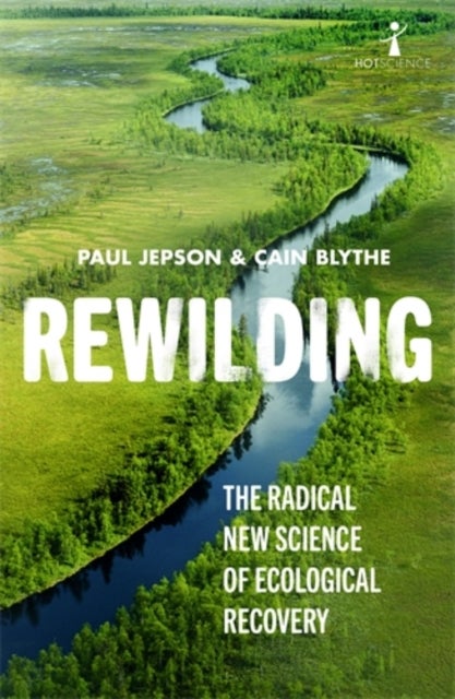 Rewilding - The Radical New Science of Ecological Recovery