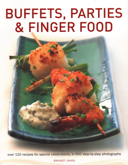 Buffets, Parties & Finger Food - Over 120 recipes for special celebrations, in 650 step-by-step photographs