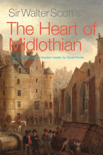 Sir Walter Scott's The Heart of Midlothian - Newly adapted for the Modern Reader