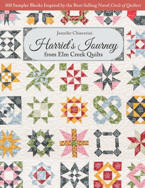 Harriet's Journey from Elm Creek Quilts - 100 Sampler Blocks Inspired by the Best-Selling Novel Circle of Quilters