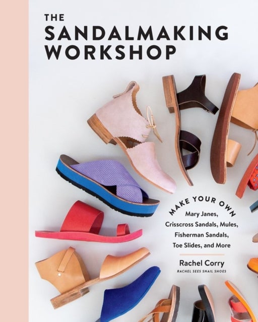 The Sandalmaking Workshop - Make Your Own Mary Janes, Crisscross Sandals, Mules, Fisherman Sandals, Toe Slides, and More