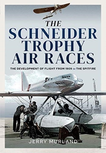 The Schneider Trophy Air Races - The Development of Flight from 1909 to the Spitfire