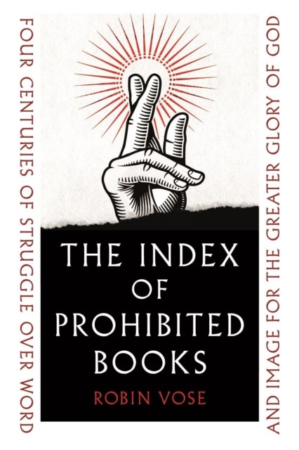 The Index of Prohibited Books - Four Centuries of Struggle over Word and Image for the Greater Glory of God