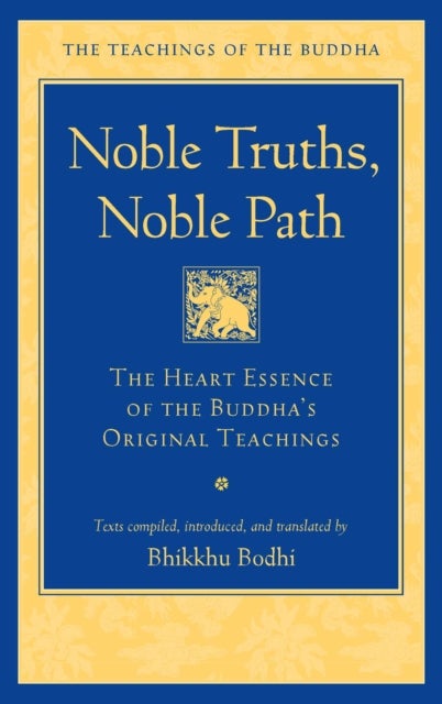 Noble Truths, Noble Path - The Heart Essence of the Buddha's Original Teachings