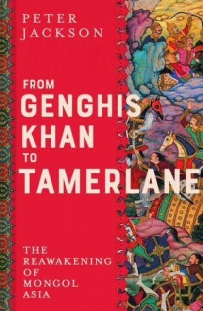 From Genghis Khan to Tamerlane - The Reawakening of Mongol Asia
