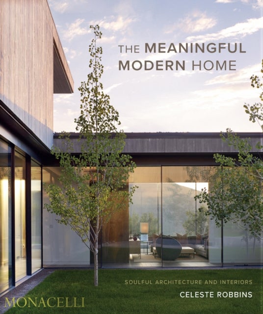 The Meaningful Modern Home - Soulful Architecture and Interiors
