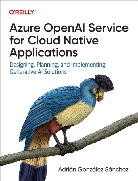 Azure OpenAI Service for Cloud Native Applications - Designing, Planning, and Implementing Generative AI Solutions