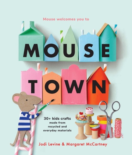 Mousetown - 30+ Kids Crafts Made from Recycled and Everyday Materials