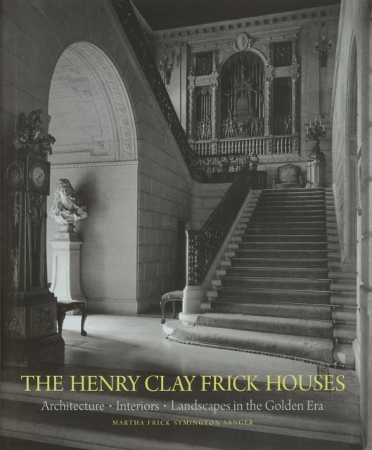 The Henry Clay Frick Houses - Architecture, Interiors, Landscapes in the Golden Era