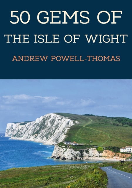 50 Gems of the Isle of Wight - The History & Heritage of the Most Iconic Places