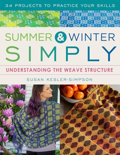 Summer and Winter Simply - Understanding the Weave Structure 34 Projects to Practice Your Skills