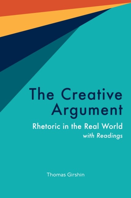 The Creative Argument - Rhetoric in the Real World, with Readings