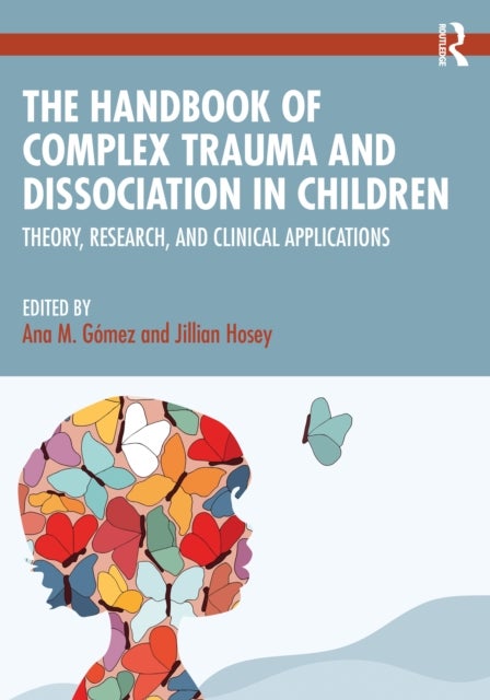 The Handbook of Complex Trauma and Dissociation in Children - Theory, Research, and Clinical Applications