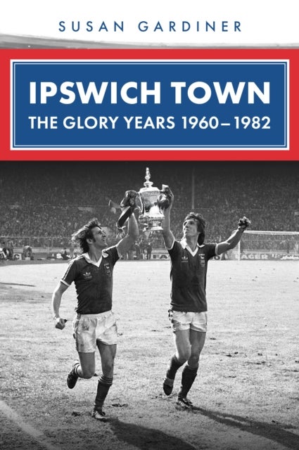 Ipswich Town - The Glory Years 1960-1982