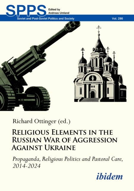 Religious Elements in the Russian War of Aggression Against Ukraine - Propaganda, Religious Politics and Pastoral Care, 2014–2024