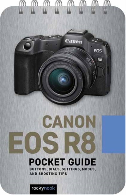 Canon EOS R8: Pocket Guide - Buttons, Dials, Settings, Modes, and Shooting Tips