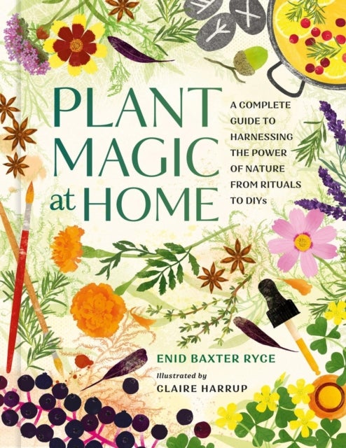 Plant Magic at Home - A Complete Guide to Harnessing the Power of Nature from Rituals to DIYs