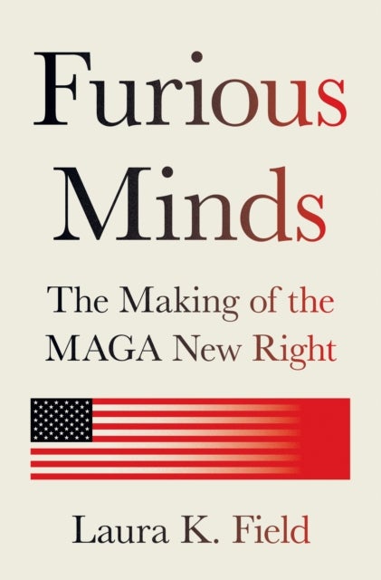 Furious Minds - The Making of the MAGA New Right
