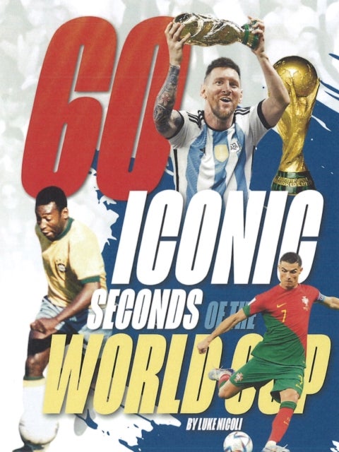 60 Iconic Seconds of the World Cup - The Essential Guide