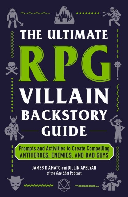The Ultimate RPG Villain Backstory Guide - Prompts and Activities to Create Compelling Antiheroes, Enemies, and Bad Guys
