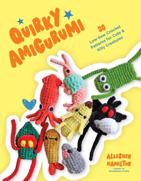 Quirky Amigurumi - 30 Low-Sew Crochet Patterns for Cute & Silly Creatures