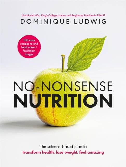 No-Nonsense Nutrition - THE INSTANT #1 SUNDAY TIMES BESTSELLER. The Science-based Plan to Transform Health, Lose Weight, Feel Amazing
