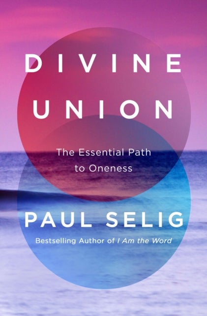 Divine Union - The Essential Path to Oneness
