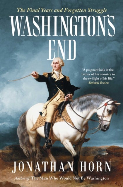 Washington's End - The Final Years and Forgotten Struggle