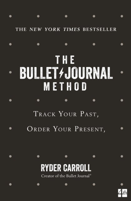 The Bullet Journal Method - Track Your Past, Order Your Present, Plan Your Future