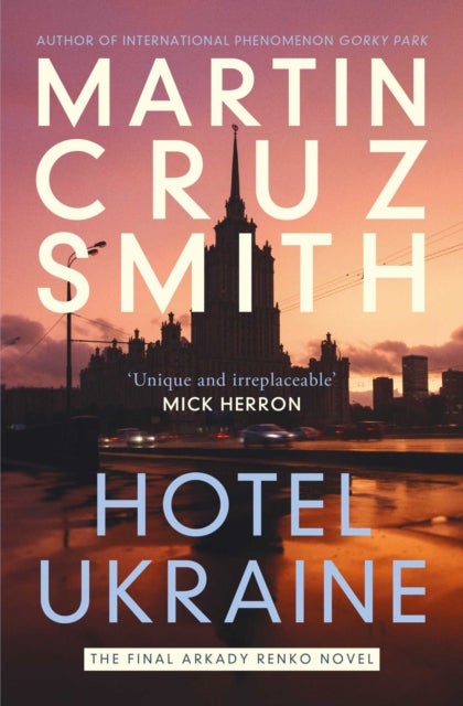 Hotel Ukraine - The final Arkady Renko novel, from one of the undisputed masters of the political thriller