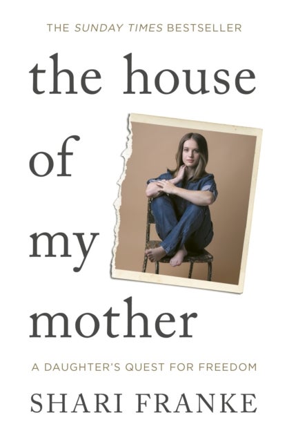 The House of My Mother - The Sunday Times bestselling memoir about a daughter's quest for freedom