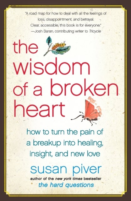 The Wisdom of a Broken Heart - How to Turn the Pain of a Breakup into Healing, Insight, and New Love
