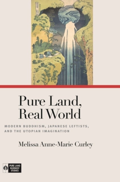 Pure Land, Real World - Modern Buddhism, Japanese Leftists, and the Utopian Imagination