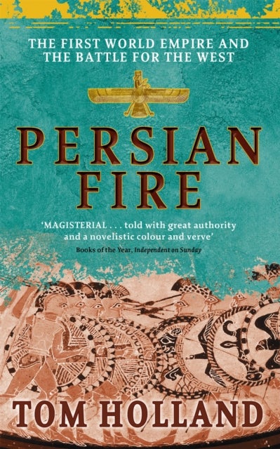 Persian Fire - The First World Empire, Battle for the West - 'Magisterial' Books of the Year, Independent