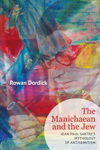 The Manichaean and the Jew - Jean-Paul Sartre's Mythology of Antisemitism