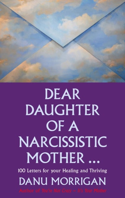 Dear Daughter of a Narcissistic Mother - 100 letters for your Healing and Thriving